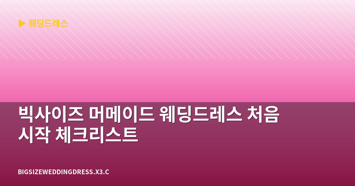 빅사이즈 머메이드 웨딩드레스 처음 시작 체크리스트