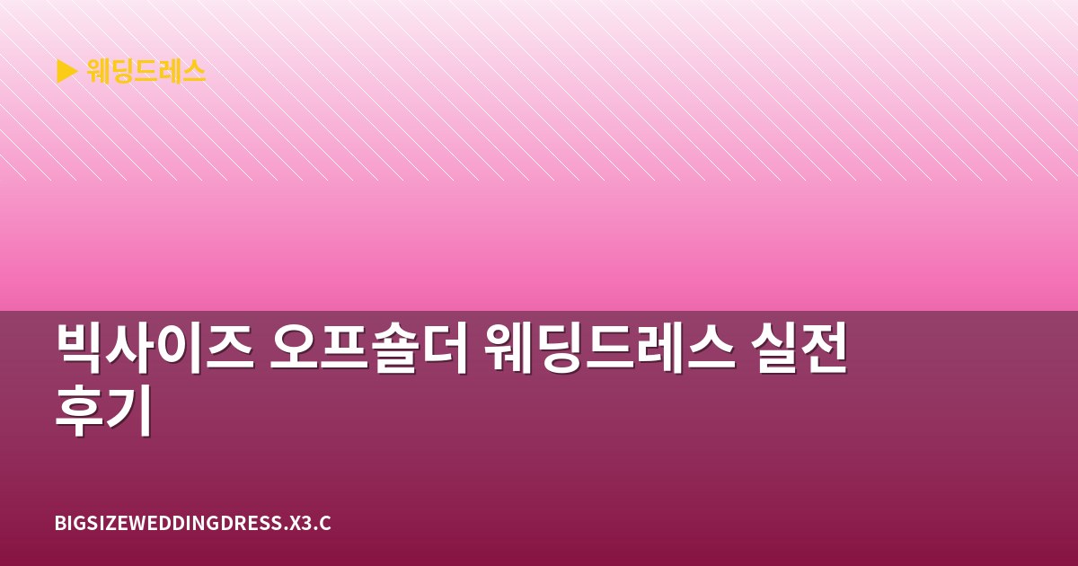 빅사이즈 오프숄더 웨딩드레스 실전 후기